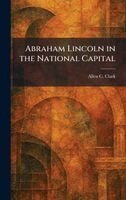 Allen C Clark - Abraham Lincoln in the National Capital, Inbunden. Tillgänglighet: Lägg i varukorg