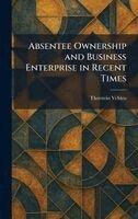 Thorstein Veblen - Absentee Ownership and Business Enterprise in Recent Times, Inbunden