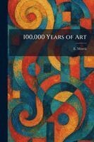 E Morris - 100,000 Years of Art, Häftad