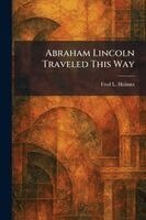 Fred L Holmes - Abraham Lincoln Traveled This Way, Häftad