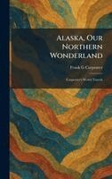 Frank G Carpenter - Alaska, Our Northern Wonderland, Inbunden. Tillgänglighet: Lägg i varukorg