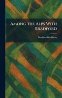 Bradford Washburn - Among the Alps With Bradford, Inbunden