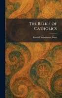 Ronald Arbuthnott Knox - Belief of Catholics, Inbunden