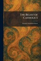 Ronald Arbuthnott Knox - Belief of Catholics, Häftad