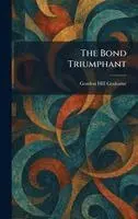 Gordon Hill Grahame - Bond Triumphant, Inbunden. Tillgänglighet: Lägg i varukorg