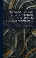 F J N Wedge - Brown's Flags and Funnels of British and Foreign Steamship Companies, Inbunden. Tillgänglighet: Lägg i varukorg