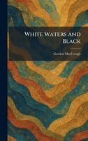 Gordon Maccreagh - White Waters and Black, Inbunden