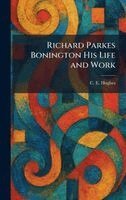 C E Hughes - Richard Parkes Bonington His Life and Work, Inbunden