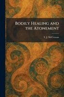 T J McCrossan - Bodily Healing and the Atonement, Häftad