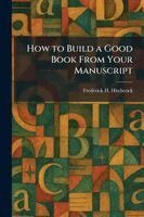 Frederick H Hitchcock - How to Build a Good Book From Your Manuscript, Häftad. Tillgänglighet: Lägg i varukorg