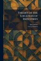 Alfred Weber, Carl J Friedrich - Theory of the Location of Industries, Häftad
