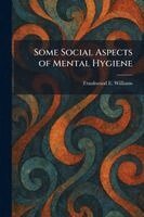 Frankwood E Williams - Some Social Aspects of Mental Hygiene, Häftad