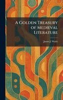 James J Walsh - Golden Treasury of Medieval Literature, Inbunden