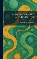 Robert Morse Woodbury - Infant Mortality and Its Causes, Inbunden