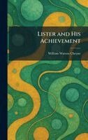 William Watson Cheyne - Lister and His Achievement, Inbunden