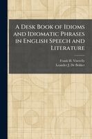 Frank H Vizetelly, Leander J de Bekker - Desk Book of Idioms and Idiomatic Phrases in English Speech and Literature, Häftad
