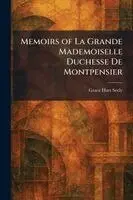 Memoirs of La Grande Mademoiselle Duchesse De Montpensier