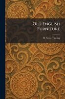 H Avray Tipping - Old English Furniture, Häftad