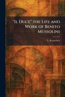 L Kemechey - "Il Duce" the Life and Work of Benito Mussolini, Häftad
