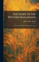 Robert Edgar Riegel - Story of the Western Raillroads, Inbunden