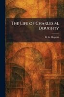 D G Hogarth - Life of Charles M. Doughty, Häftad