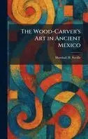 Marshall H Saville - Wood-Carver's Art in Ancient Mexico, Inbunden. Tillgänglighet: Lägg i varukorg