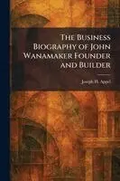 Business Biography of John Wanamaker Founder and Builder