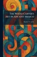 Marshall H Saville - Wood-Carver's Art in Ancient Mexico, Häftad. Tillgänglighet: Lägg i varukorg