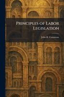 John R Commons - Principles of Labor Legislation, Häftad