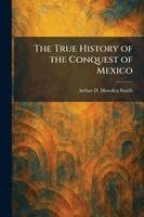 Arthur D Howden Smith - True History of the Conquest of Mexico, Häftad. Tillgänglighet: Lägg i varukorg