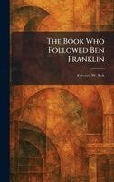 Edward W BOK - Book Who Followed Ben Franklin, Inbunden. Tillgänglighet: Lägg i varukorg
