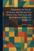 Allan Ray Congdon - Training in High-School Mathematics Essential for Success in Certain College Subjects, Häftad. Tillgänglighet: Lägg i varukorg
