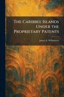 James Alexander Williamson - Caribbee Islands Under the Proprietary Patents, Häftad. Tillgänglighet: Lägg i varukorg