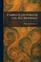 Complete Lectures of Col. R.G. Ingersoll