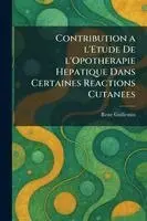 Contribution a l'Etude De l'Opotherapie Hepatique Dans Certaines Reactions Cutanees