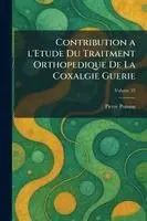 Contribution a l'Etude Du Traitment Orthopedique De La Coxalgie Guerie