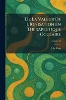 De la valeur de l'ionisation en Therapeutique Oculaire