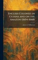 James Alexander Williamson - English Colonies in Guiana and on the Amazon (1604-1668), Inbunden. Tillgänglighet: Lägg i varukorg