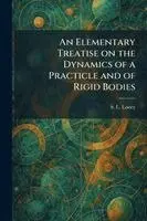 Elementary Treatise on the Dynamics of a Practicle and of Rigid Bodies
