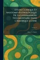 Etude Clinique Et Anatomo-Pathologique De La Leishmaniose Tegumentaire Dans l'Amerique Latine