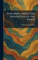 William Herbert Hobbs - Exploring About the North Pole of the Winds, Inbunden. Tillgänglighet: Lägg i varukorg