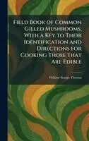 William Sturgis Thomas - Field Book of Common Gilled Mushrooms, With a Key to Their Identification and Directions for Cooking Those That Are Edible, Inbunden. Tillgänglighet: Lägg i varukorg