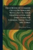 William Sturgis Thomas - Field Book of Common Gilled Mushrooms, With a Key to Their Identification and Directions for Cooking Those That Are Edible, Häftad. Tillgänglighet: Lägg i varukorg