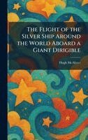 Hugh McAlister - Flight of the Silver Ship Around the World Aboard a Giant Dirigible, Inbunden. Tillgänglighet: Lägg i varukorg