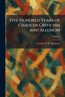 Caroline Frances Eleanor Spurgeon - Five Hundred Years of Chaucer Criticism and Allusion, Häftad
