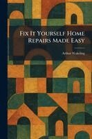 Arthur Wakeling - Fix It Yourself Home Repairs Made Easy, Häftad. Tillgänglighet: Lägg i varukorg