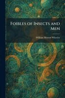 William Morton Wheeler - Foibles of Insects and Men, Häftad