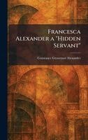Constance Grosvenor Alexander - Francesca Alexander a "Hidden Servant", Inbunden