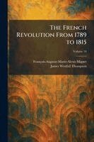 François-Auguste-Marie-Alexis Mignet, James Westfall Thompson - French Revolution From 1789 to 1815, Häftad