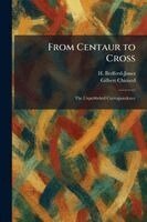 H Bedford-Jones, Gilbert Chinard - From Centaur to Cross, Häftad